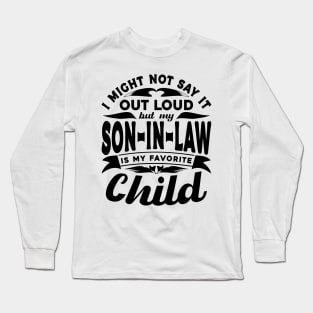 I Might Not Say It Son In Law Favorite Child Black Long Sleeve T-Shirt